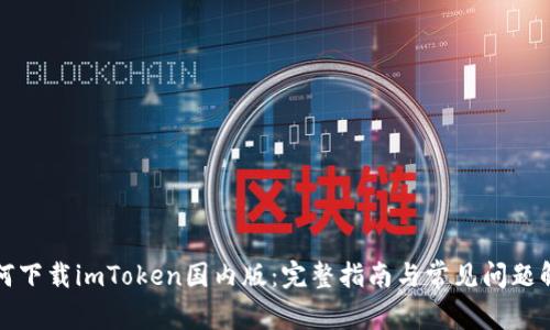 如何下载imToken国内版:完整指南与常见问题解答