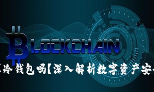imToken算冷钱包吗？深入解析数字资产安全存储方式