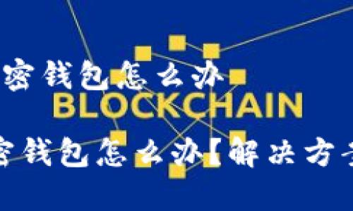推特 暂停加密钱包怎么办

推特暂停加密钱包怎么办？解决方案与应对策略