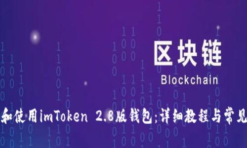 如何下载和使用imToken 2.8版钱包:详细教程与常见问题解答
