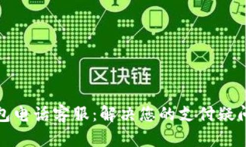 数字钱包电话客服:解决您的支付疑问与问题