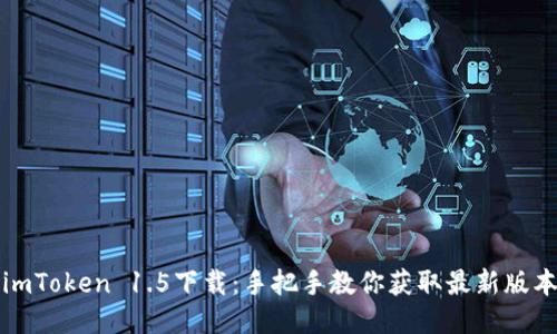 imToken 1.5下载:手把手教你获取最新版本
