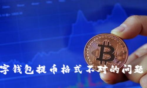 : 解决数字钱包提币格式不对的问题:全面指南