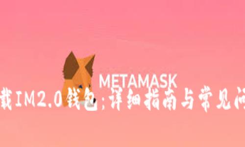 如何下载IM2.0钱包:详细指南与常见问题解答