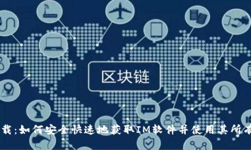 IM下载:如何安全快速地获取IM软件并使用其所有功能
