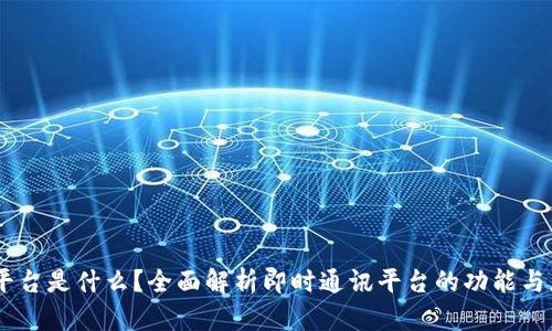 IM平台是什么?全面解析即时通讯平台的功能与应用