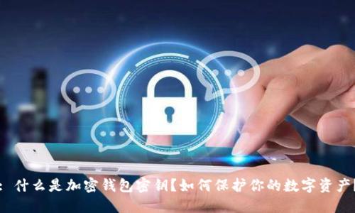 : 什么是加密钱包密钥?如何保护你的数字资产?