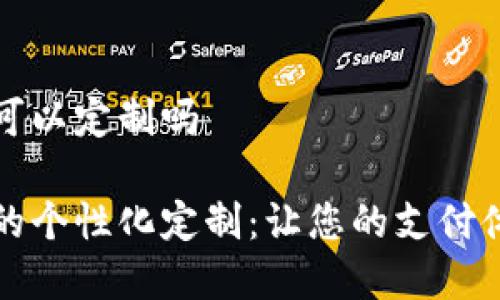 数字钱包可以定制吗
数字钱包的个性化定制:让您的支付体验更独特