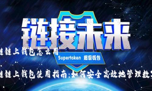 区块链链上钱包怎么用
区块链链上钱包使用指南:如何安全高效地管理数字资产