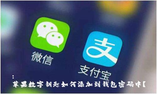 :
苹果数字钥匙如何添加到钱包密码中?