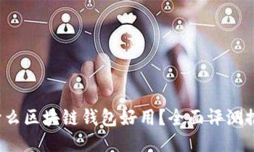 什么区块链钱包好用?全面评测推荐
