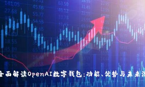 : 全面解读OpenAI数字钱包:功能、优势与未来潜力
