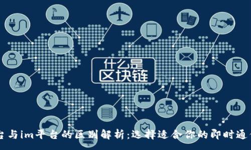 : 
IM平台与im平台的区别解析：选择适合你的即时通信工具