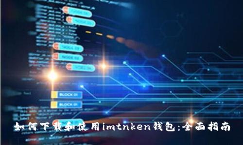 如何下载和使用imtnken钱包:全面指南