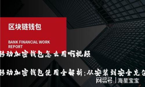 移动加密钱包怎么用啊视频
移动加密钱包使用全解析:从安装到安全充值