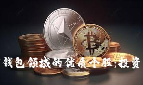 : 发掘数字钱包领域的优质个股:投资者必看指南