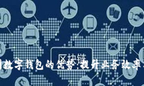 探索公司数字钱包的优势：提升业务效率与安全性