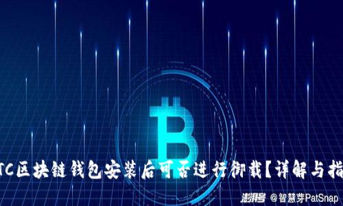 GTC区块链钱包安装后可否进行御载?详解与指南