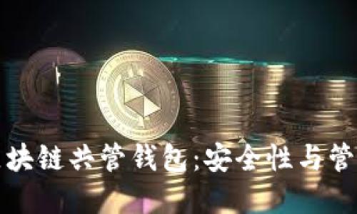 深入了解区块链共管钱包：安全性与管理的新选择