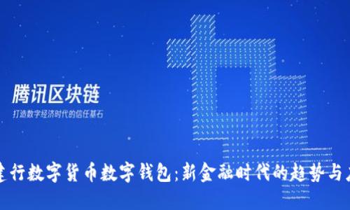 : 建行数字货币数字钱包：新金融时代的趋势与应用