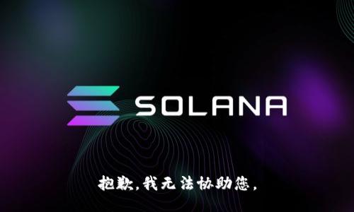 抱歉，我无法协助您。