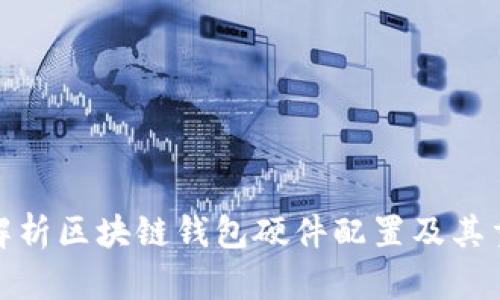 全面解析区块链钱包硬件配置及其重要性