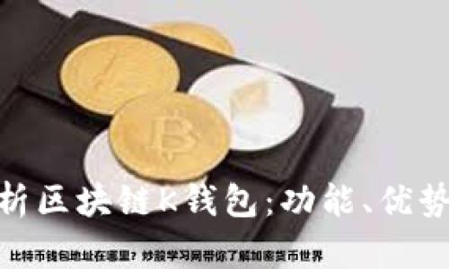 : 全面解析区块链K钱包:功能、优势与安全性