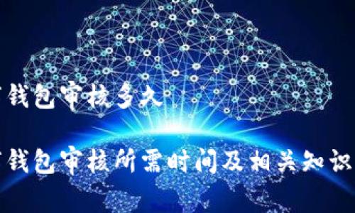数字钱包审核多久
数字钱包审核所需时间及相关知识详解