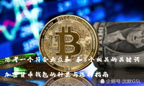 思考一个符合大众和 和5个相关的关键词
加密货币钱包的种类与选择指南