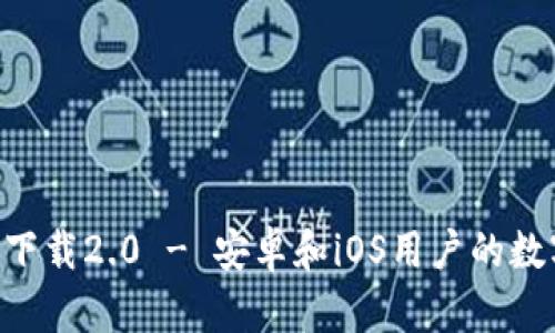 : imToken苹果版下载2.0 - 安卓和iOS用户的数字资产管理新选择