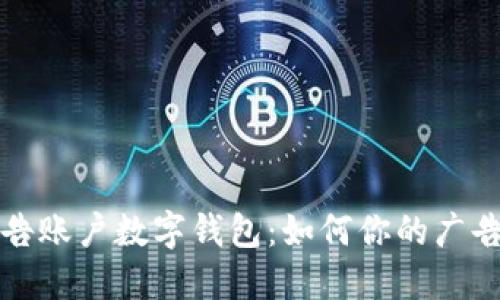 : 广告账户数字钱包：如何你的广告支出