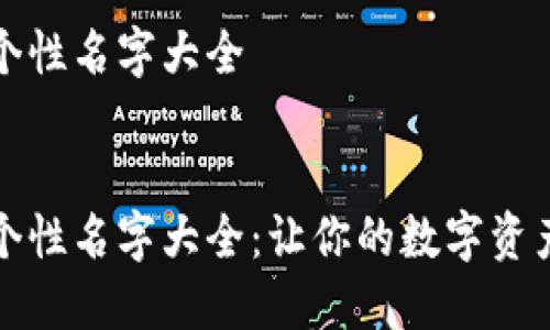 数字钱包个性名字大全
:
数字钱包个性名字大全:让你的数字资产更具魅力