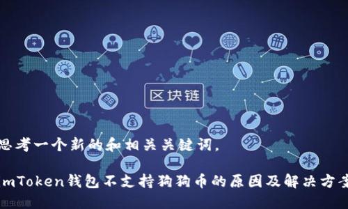 思考一个新的和相关关键词。
imToken钱包不支持狗狗币的原因及解决方案