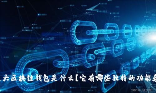 国外最大区块链钱包是什么?它有哪些独特的功能和优势?