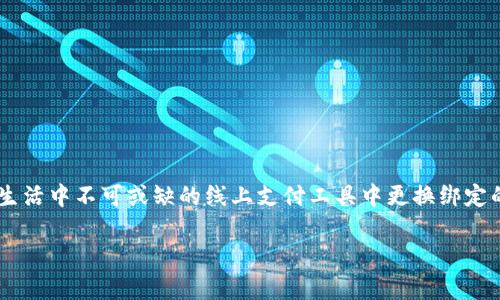 数字钱包怎么更换银行卡 是许多用户在使用数字支付工具时经常会遇到的问题。那么，如何在这些日常生活中不可或缺的线上支付工具中更换绑定的银行卡呢？在下面的内容中，我们将详细探讨这个问题，以帮助各位用户顺畅地操作，避免不必要的麻烦。

数字钱包怎么更换银行卡？一步一步来教你！