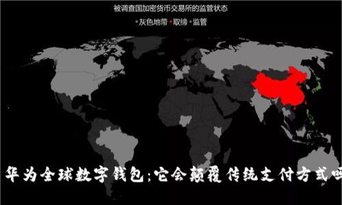 : 华为全球数字钱包：它会颠覆传统支付方式吗？