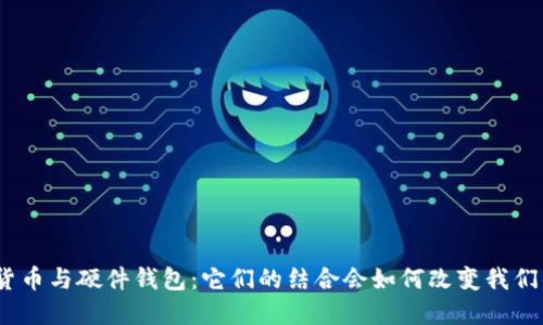 : 央行数字货币与硬件钱包：它们的结合会如何改变我们的支付方式？