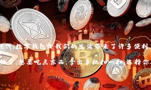 数字钱包的使用越来越普遍,许多人可能会问:“数字钱包到底去哪里使用呢?”在这个快速发展的数字化时代,数字钱包给我们的生活带来了许多便利,今天我们就来探索一下数字钱包可以使用的场景和方式。
数字钱包不仅仅是支付工具,它已经逐渐成为一种生活方式和消费理念。想象一下,你在街上走,突然肚子饿了,想要吃点东西,拿出手机扫一扫,选择你喜欢的餐厅,支付就完成了。这就是数字钱包的魅力所在,还有很多其他的使用场景,让我们来具体看看吧。
数字钱包到底可以在哪里使用?了解常见应用场景!