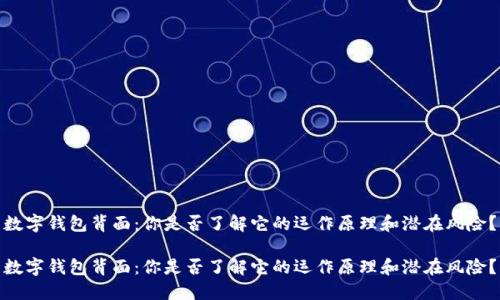 数字钱包背面：你是否了解它的运作原理和潜在风险？

数字钱包背面：你是否了解它的运作原理和潜在风险？