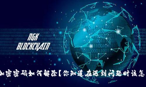 抖音钱包加密密码如何解除？你知道在遇到问题时该怎么处理吗？