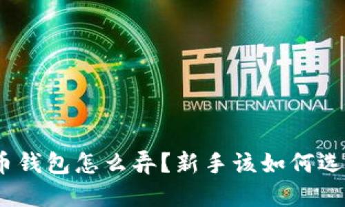 : 加密货币钱包怎么弄？新手该如何选择和使用？