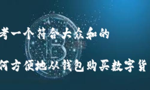 思考一个符合大众和的

如何方便地从钱包购买数字货币？
