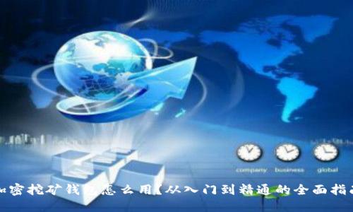 加密挖矿钱包怎么用？从入门到精通的全面指南