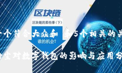 思考一个符合大众和 和5个相关的关键词。

加密粉尘对数字钱包的影响与应用分析