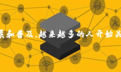 imToken 是一个在区块链和加密货币领域广受欢迎的钱包应用，尤其是在亚洲市场。随着加密货币的发展和普及，越来越多的人开始关注和使用这款钱包。接下来，我们将深入讨论有关 imToken 的使用情况、特性及其在国外的受欢迎程度。

imToken钱包在国外的使用情况分析
