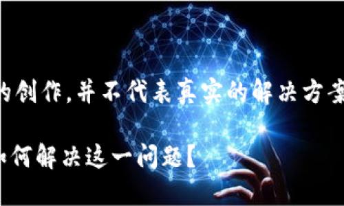 注意：以下内容是基于假设的创作，并不代表真实的解决方案，请根据实际情况作出判断。

imToken钱包一直在打包，如何解决这一问题？