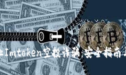 : 如何防止Imtoken空投诈骗:安全指南与防范技巧