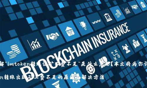想要了解“imtoken转账说矿工费不足”是什么意思？本文将为你详细解读

imtoken转账出现矿工费不足的原因及解决方法