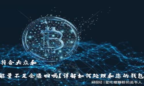 思考一个符合大众和  
  
imToken能量不足会退回吗？详解如何处理和您的钱包使用体验