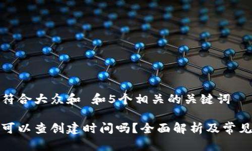 思考一个符合大众和 和5个相关的关键词

加密钱包可以查创建时间吗？全面解析及常见问题解答